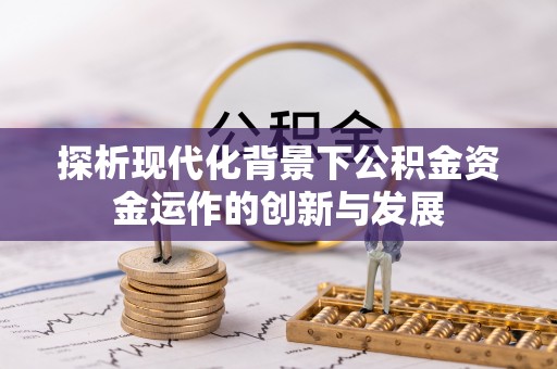 温江探析现代化背景下公积金资金运作的创新与发展
