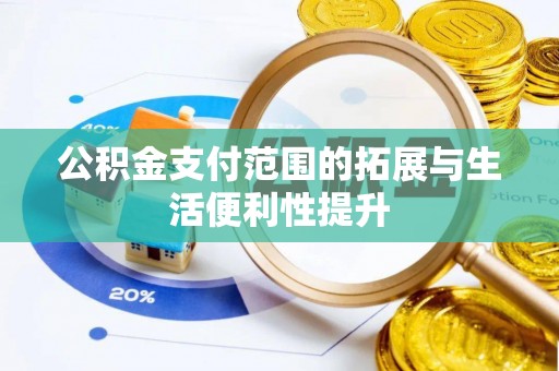 温江公积金支付范围的拓展与生活便利性提升