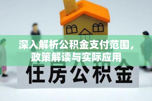 温江深入解析公积金支付范围，政策解读与实际应用