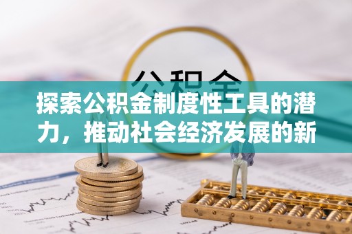 温江探索公积金制度性工具的潜力，推动社会经济发展的新引擎