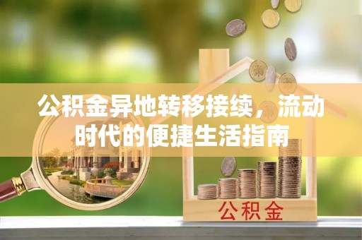 温江公积金异地转移接续，流动时代的便捷生活指南