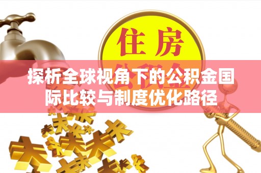 温江探析全球视角下的公积金国际比较与制度优化路径