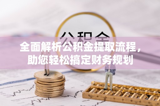 温江全面解析公积金提取流程，助您轻松搞定财务规划