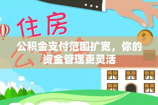 温江公积金支付范围扩宽，你的资金管理更灵活