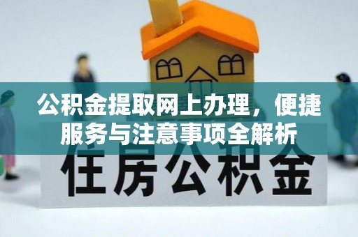 温江公积金提取网上办理，便捷服务与注意事项全解析