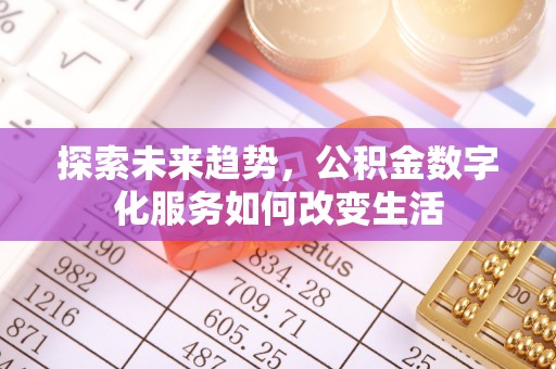 温江探索未来趋势，公积金数字化服务如何改变生活