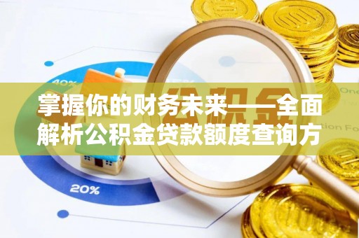 温江掌握你的财务未来——全面解析公积金贷款额度查询方法