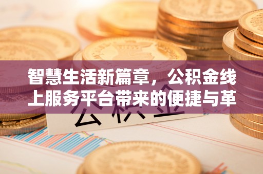 温江智慧生活新篇章，公积金线上服务平台带来的便捷与革新