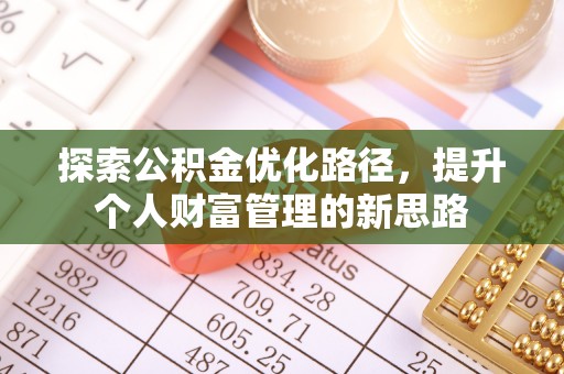 温江探索公积金优化路径，提升个人财富管理的新思路