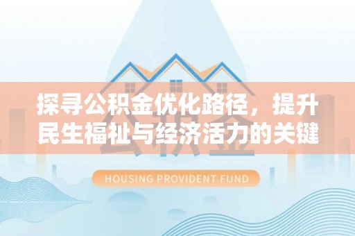 温江探寻公积金优化路径，提升民生福祉与经济活力的关键之举