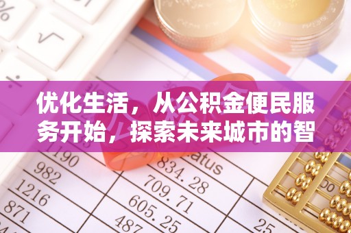 温江优化生活，从公积金便民服务开始，探索未来城市的智慧管理
