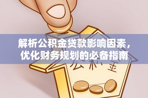温江解析公积金贷款影响因素，优化财务规划的必备指南
