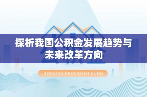 温江探析我国公积金发展趋势与未来改革方向