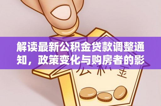 温江解读最新公积金贷款调整通知，政策变化与购房者的影响