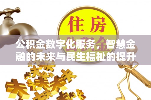 温江公积金数字化服务，智慧金融的未来与民生福祉的提升