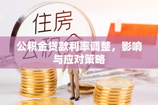 温江公积金贷款利率调整，影响与应对策略