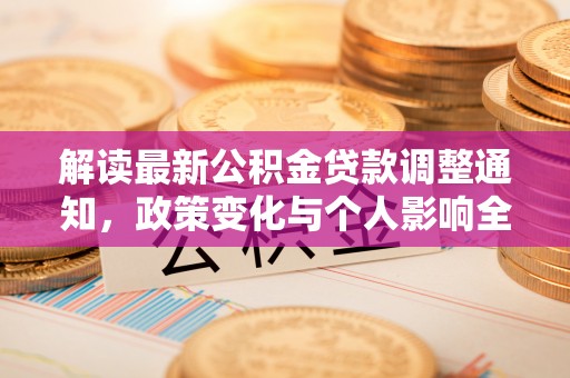 温江解读最新公积金贷款调整通知，政策变化与个人影响全解析