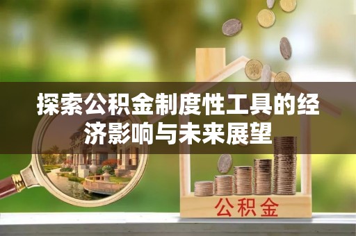 温江探索公积金制度性工具的经济影响与未来展望