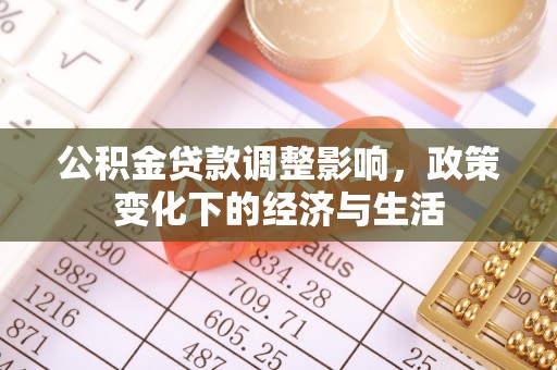温江公积金贷款调整影响，政策变化下的经济与生活