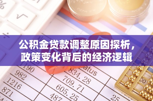 温江公积金贷款调整原因探析，政策变化背后的经济逻辑