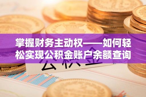 温江掌握财务主动权——如何轻松实现公积金账户余额查询